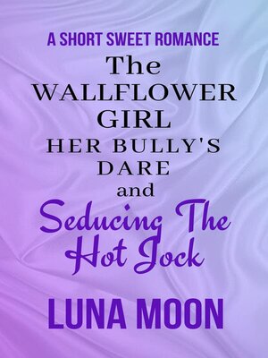 cover image of The Wallflower Girl, Her Bully's Dare and Seducing the Hot Jock